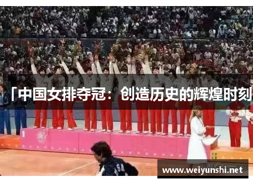 「中国女排夺冠：创造历史的辉煌时刻」